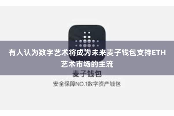 有人认为数字艺术将成为未来麦子钱包支持ETH艺术市场的主流